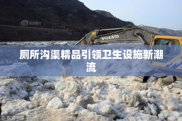 厕所沟渠精品引领卫生设施新潮流
