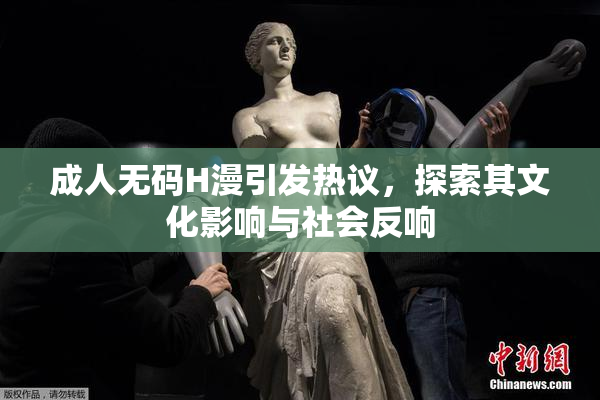 成人无码H漫引发热议，探索其文化影响与社会反响