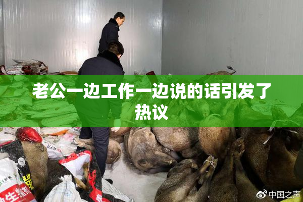 老公一边工作一边说的话引发了热议
