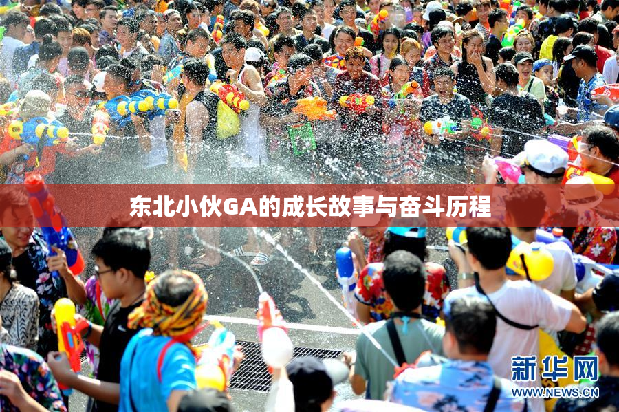 东北小伙GA的成长故事与奋斗历程