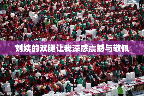 刘姨的双腿让我深感震撼与敬佩