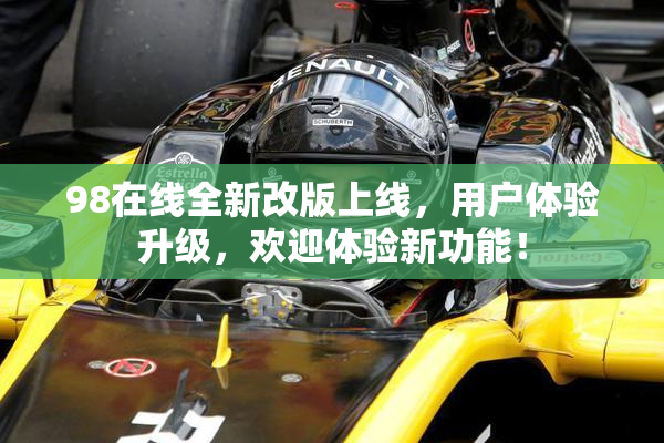 98在线全新改版上线，用户体验升级，欢迎体验新功能！
