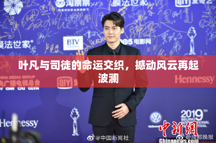 叶凡与司徒的命运交织，撼动风云再起波澜