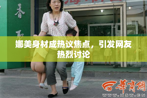 娜美身材成热议焦点，引发网友热烈讨论