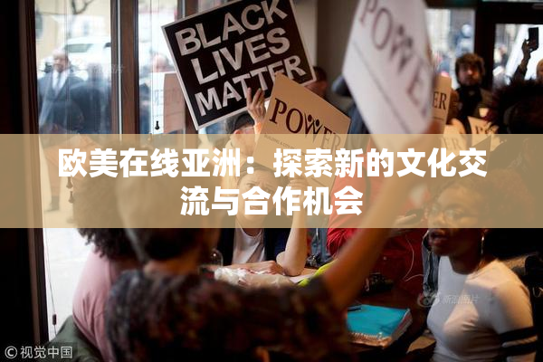 欧美在线亚洲：探索新的文化交流与合作机会