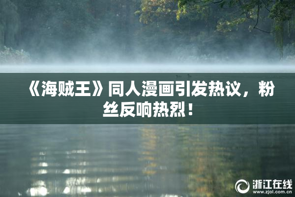 《海贼王》同人漫画引发热议，粉丝反响热烈！