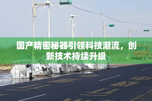 国产精密秘器引领科技潮流，创新技术持续升级