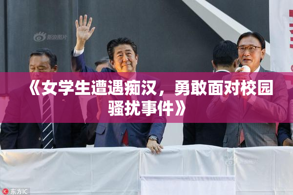 《女学生遭遇痴汉，勇敢面对校园骚扰事件》