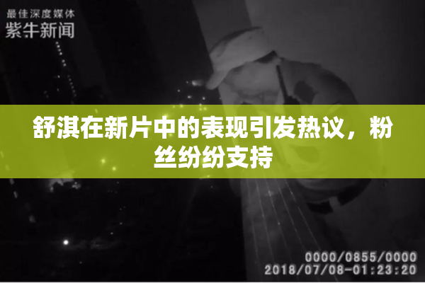 舒淇在新片中的表现引发热议，粉丝纷纷支持