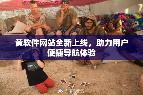 黄软件网站全新上线，助力用户便捷导航体验