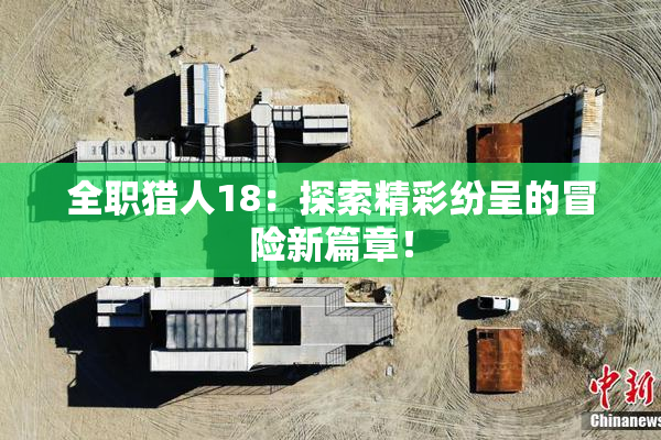 全职猎人18：探索精彩纷呈的冒险新篇章！