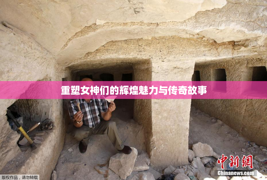 重塑女神们的辉煌魅力与传奇故事