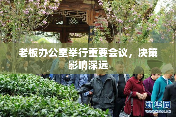 老板办公室举行重要会议，决策影响深远