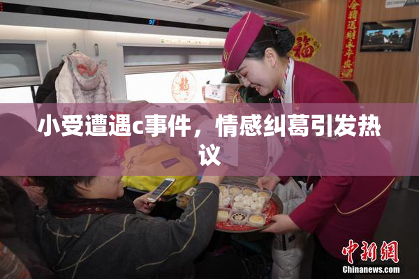 小受遭遇c事件，情感纠葛引发热议