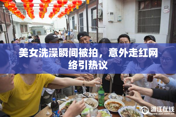 美女洗澡瞬间被拍，意外走红网络引热议