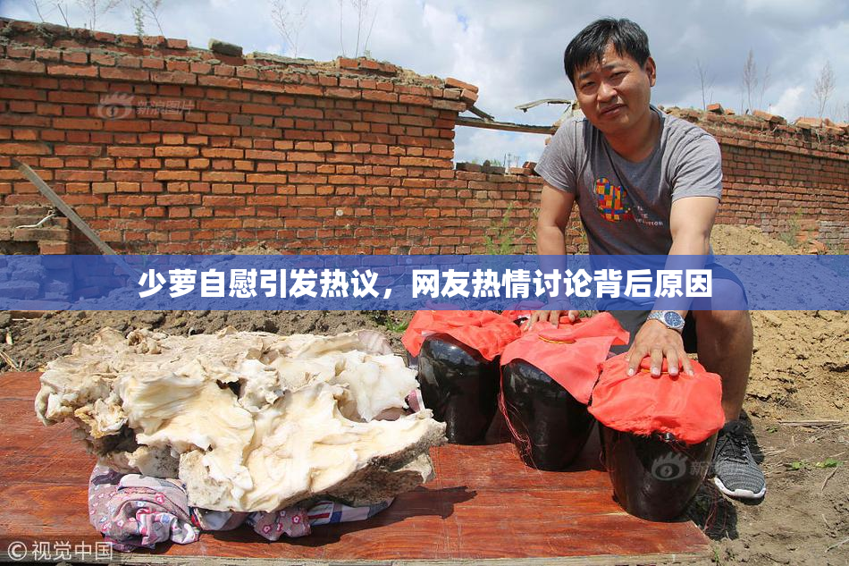 少萝自慰引发热议，网友热情讨论背后原因