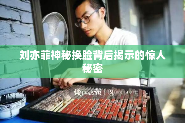 刘亦菲神秘换脸背后揭示的惊人秘密