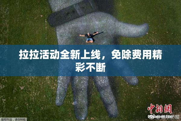 拉拉活动全新上线，免除费用精彩不断