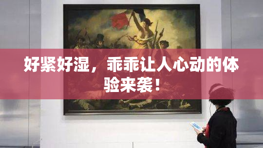 好紧好湿，乖乖让人心动的体验来袭！
