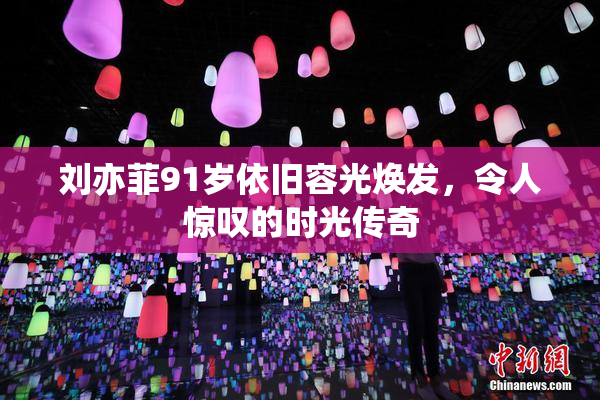 刘亦菲91岁依旧容光焕发，令人惊叹的时光传奇
