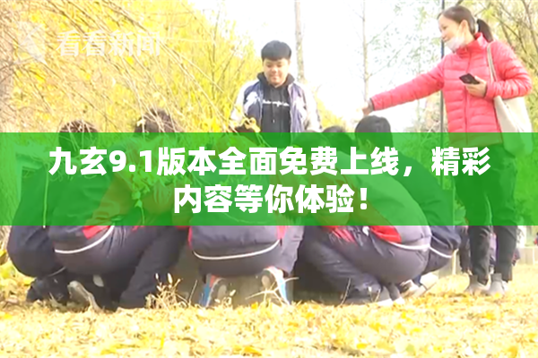 九玄9.1版本全面免费上线，精彩内容等你体验！