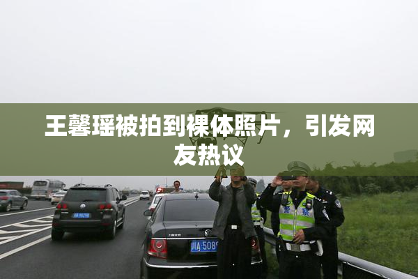 王馨瑶被拍到裸体照片，引发网友热议