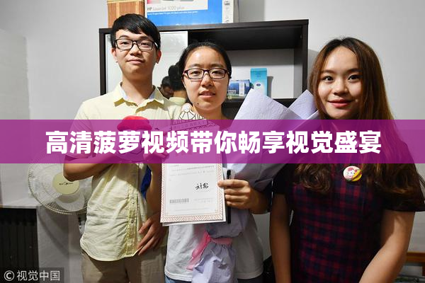 高清菠萝视频带你畅享视觉盛宴