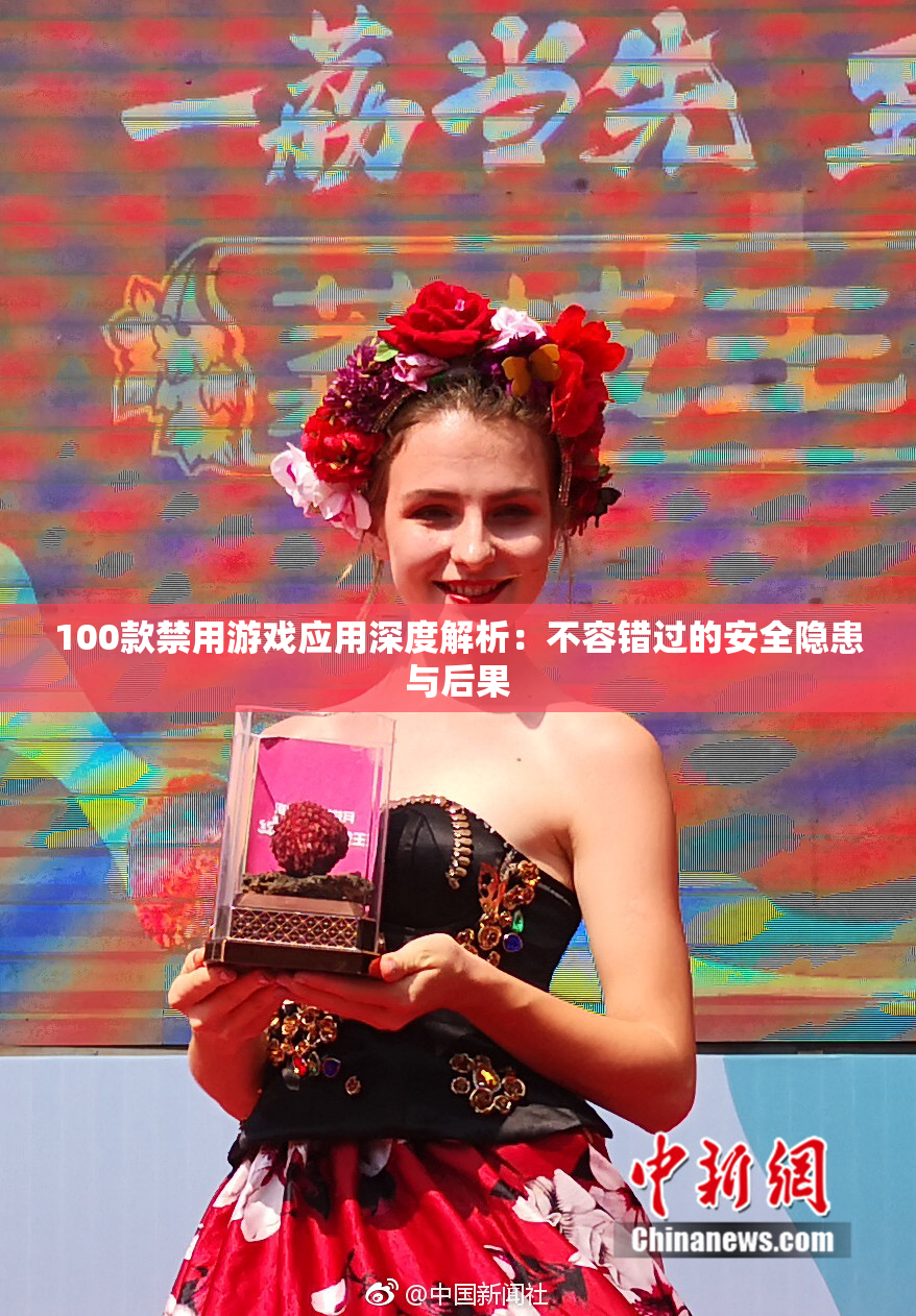 100款禁用游戏应用深度解析：不容错过的安全隐患与后果