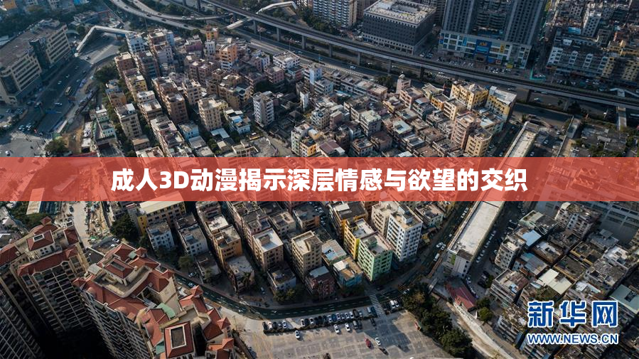 成人3D动漫揭示深层情感与欲望的交织