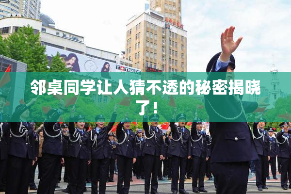邻桌同学让人猜不透的秘密揭晓了！