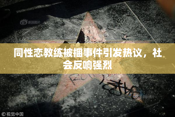 同性恋教练被捆事件引发热议，社会反响强烈