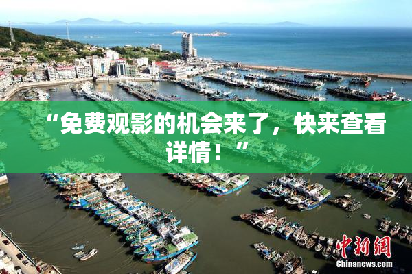 “免费观影的机会来了，快来查看详情！”