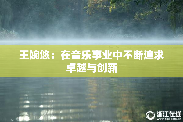 王婉悠：在音乐事业中不断追求卓越与创新