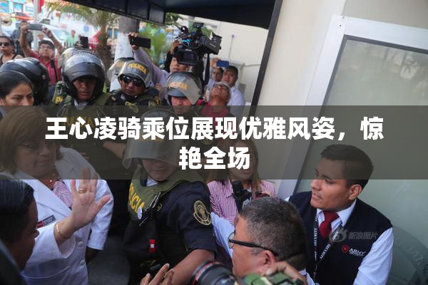 王心凌骑乘位展现优雅风姿，惊艳全场