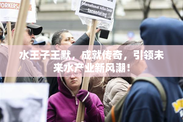 水王子王默，成就传奇，引领未来水产业新风潮！
