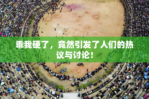 乖我硬了，竟然引发了人们的热议与讨论！