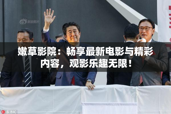 嫩草影院：畅享最新电影与精彩内容，观影乐趣无限！