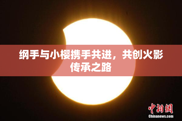 纲手与小樱携手共进，共创火影传承之路