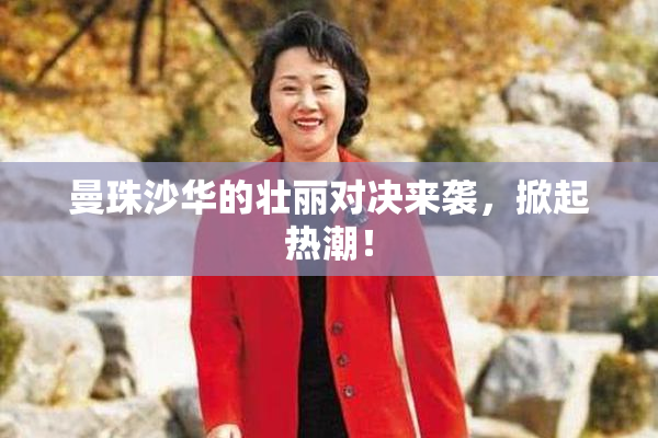 曼珠沙华的壮丽对决来袭，掀起热潮！