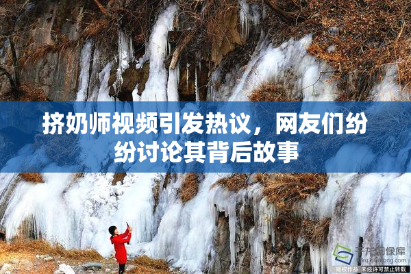 挤奶师视频引发热议，网友们纷纷讨论其背后故事