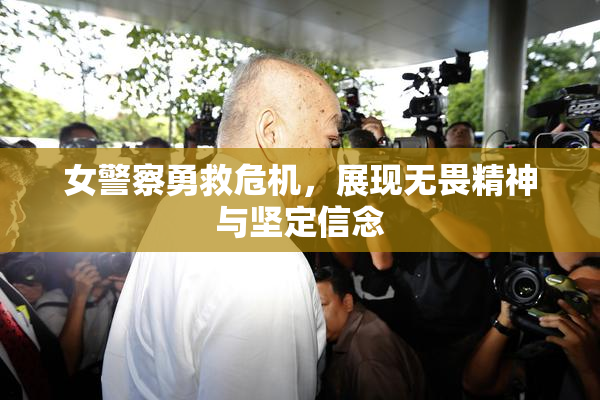 女警察勇救危机，展现无畏精神与坚定信念