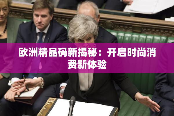 欧洲精品码新揭秘：开启时尚消费新体验