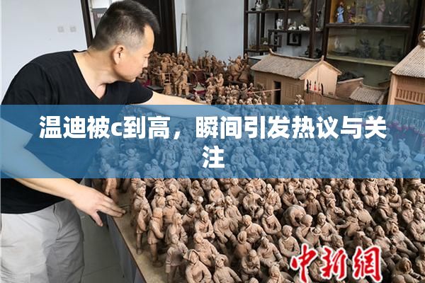 温迪被c到高，瞬间引发热议与关注