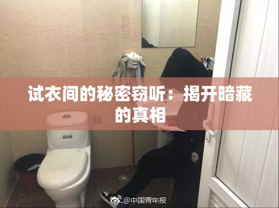 试衣间的秘密窃听：揭开暗藏的真相