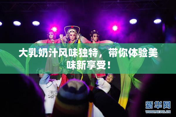 大乳奶汁风味独特，带你体验美味新享受！