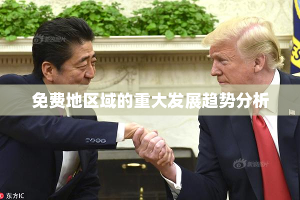 免费地区域的重大发展趋势分析