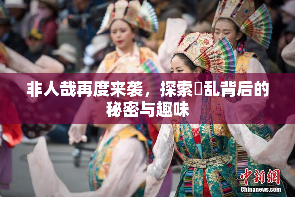 非人哉再度来袭，探索婬乱背后的秘密与趣味