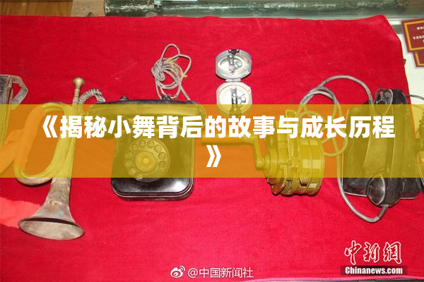 《揭秘小舞背后的故事与成长历程》