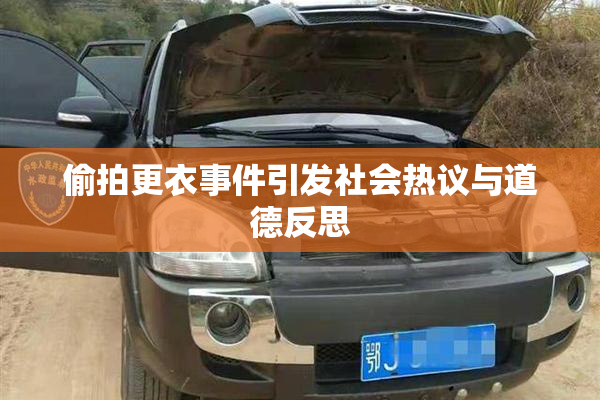 偷拍更衣事件引发社会热议与道德反思