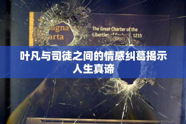 叶凡与司徒之间的情感纠葛揭示人生真谛